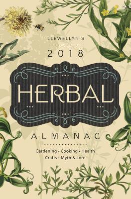 Llewellyn's 2018 Herbal Almanac: Gardening, Cooking, Health, Crafts, Myth & Lore - Llewellyn, and Crosson, Monica, and Henderson, Jill