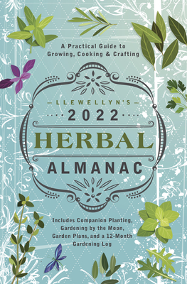 Llewellyn's 2022 Herbal Almanac: A Practical Guide to Growing, Cooking & Crafting - Llewellyn, and Barrette, Elizabeth (Contributions by), and Martin, Kathy (Contributions by)