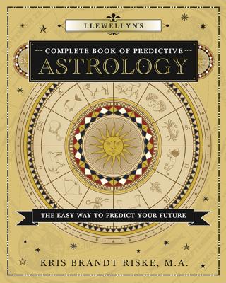 Llewellyn's Complete Book of Predictive Astrology: The Easy Way to Predict Your Future - Riske, Kris Brandt