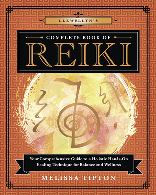 Llewellyn's Complete Book of Reiki: Your Comprehensive Guide to a Holistic Hands-On Healing Technique for Balance and Wellness - Tipton, Melissa