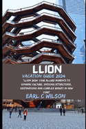 Llion Vacation Guide 2024: "llion 2024: Your Allure Moments To Dynamic Culture, Enticing Attractions, Destinations and Complex Beauty in New York"