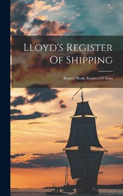 Lloyd's Register Of Shipping: Register Book. Register Of Ships - Anonymous