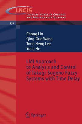 LMI Approach to Analysis and Control of Takagi-Sugeno Fuzzy Systems with Time Delay - Lin, Chong, and Wang, Guo, and Lee, Tong Heng