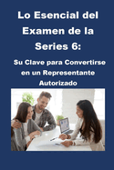 Lo Esencial del Examen de la Series 6: Su Clave para Convertirse en un Representante Autorizado