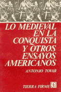 Lo Medieval En La Conquista y Otros Ensayos Americanos - Tovar, Antonio