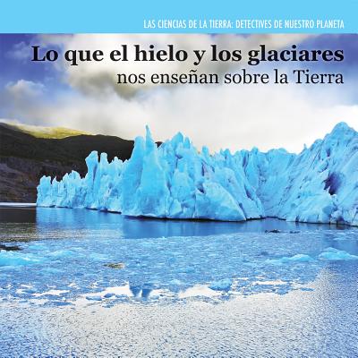 Lo Que El Hielo Y Los Glaciares Nos Ensean Sobre La Tierra (Investigating Ice and Glaciers) - Coleman, Miriam