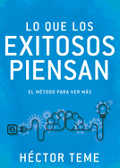 Lo Que Los Exitosos Piensan: El M?todo Para Ver Ms