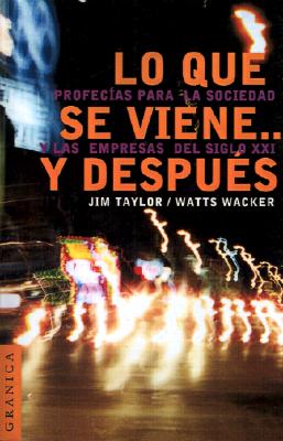 Lo Que Se Viene... y Despuis: Profecias Para la Sociedad y las Empresas del Siglo XXI - Taylor, Jim, and Means, Howard, and Wacker, Watts