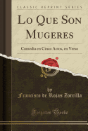 Lo Que Son Mugeres: Comedia En Cinco Actos, En Verso (Classic Reprint)