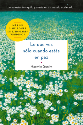 Lo Que Ves S?lo Cuando Ests En Paz: C?mo Estar Tranquilo Y Alerta En Un Mundo Acelerado - Sunim, Haemin