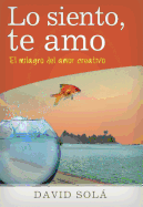 Lo Siento, Te Amo: El Milagro del Amor Creativo