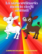 Lo straordinario mondo degli animali - Libro Da Colorare Per Bambini: Animali Marini, Animali Della Fattoria, Animali Della Giungla, Animali Dei Boschi E Animali del Circo