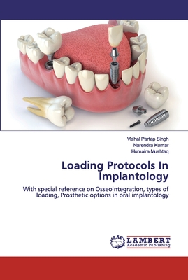 Loading Protocols In Implantology - Singh, Vishal Partap, and Kumar, Narendra, and Mushtaq, Humaira