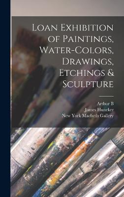 Loan Exhibition of Paintings, Water-colors, Drawings, Etchings & Sculpture - Huneker, James, and Davies, Arthur B 1862-1928, and Macbeth Gallery, New York