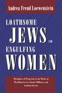 Loathsome Jews and Engulfing Women: Metaphors of Projection in the Works of Wyndham Lewis, Charles Williams, and Graham Greene