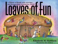 Loaves of Fun: A History of Bread with Activities and Recipes from Around the World
