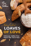 Loaves of Love: Delicious and Nutritious Bread Recipes to Bake Fresh, at Home!