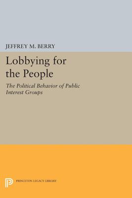 Lobbying for the People: The Political Behavior of Public Interest Groups - Berry, Jeffrey M.