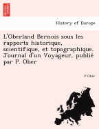 L'Oberland Bernois sous les rapports historique, scientifique, et topographique. Journal d'un Voyageur, publie  par P. Ober