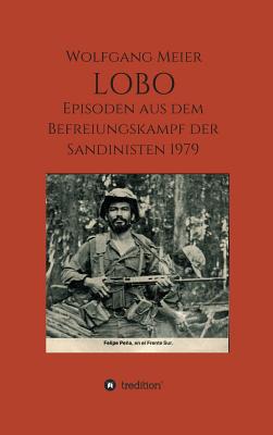 Lobo: Episoden aus dem Befreiungskampf der Sandinisten 1979 - Meier, Wolfgang