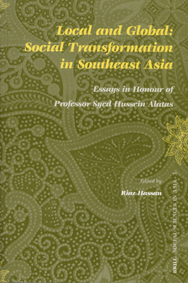 Local and Global: Social Transformation in Southeast Asia: Essays in Honour of Professor Syed Hussein Alatas - Hassan, Riaz (Editor)