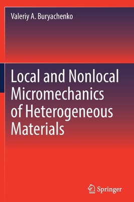 Local and Nonlocal Micromechanics of Heterogeneous Materials - Buryachenko, Valeriy A