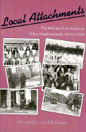 Local Attachments: The Making of an American Urban Neighborhood, 1850 to 1920 - Von Hoffman, Alexander