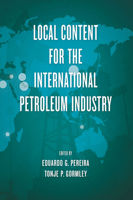 Local Content for the International Petroleum Industry - Pereira, Eduardo G, and Gormley, Tonje P