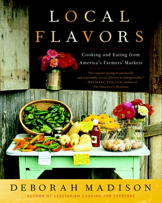 Local Flavors: Cooking and Eating from America's Farmers' Markets - Madison, Deborah