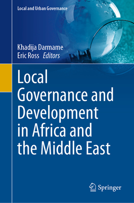 Local Governance and Development in Africa and the Middle East - Darmame, Khadija (Editor), and Ross, Eric (Editor)