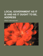 Local Government as It Is and as It Ought to Be, Address