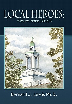 Local Heroes: Winchester, Virginia 2000-2010 - Lewis, Bernard J, and Westervelt, John (Photographer)