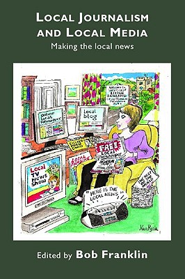 Local Journalism and Local Media: Making the Local News - Franklin, Bob, Professor (Editor)