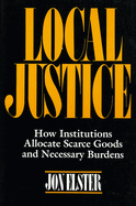 Local Justice: How Institutions Allocate Scarce Goods and Necessary Burdens