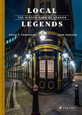 Local Legends: The Hidden Pubs of London - Warland, John, and Friedrichs, Horst A. (Photographer)