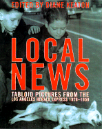 Local News: Tabloid Pictures from the Los Angeles Herald Express 1936 to 1961 - Kismaric, Carole (Editor), and Heiferman, Marvin (Text by), and Keaton, Diane (Text by)