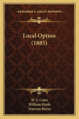 Local Option (1885) - Caine, W S, and Hoyle, William, and Burns, Dawson