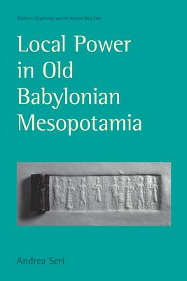 Local Power in Old Babylonian Mesopotamia - Seri, Andrea