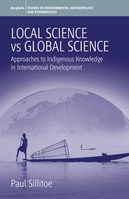 Local Science Vs Global Science: Approaches to Indigenous Knowledge in International Development - Sillitoe, Paul (Editor)