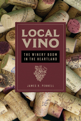 Local Vino: The Winery Boom in the Heartland - Pennell, James R