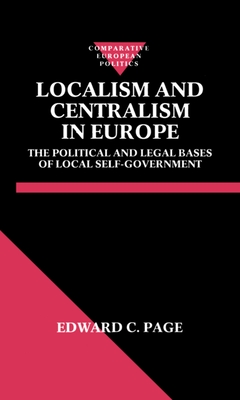 Localism and Centralism in Europe: The Political and Legal Bases of Local Self-Government - Page, Edward C