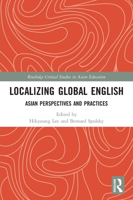 Localizing Global English: Asian Perspectives and Practices - Lee, Hikyoung (Editor), and Spolsky, Bernard (Editor)