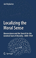 Localizing the Moral Sense: Neuroscience and the Search for the Cerebral Seat of Morality, 1800-1930