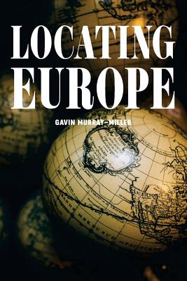Locating Europe: Empire and Nationalism in the Long Nineteenth Century - Murray-Miller, Gavin