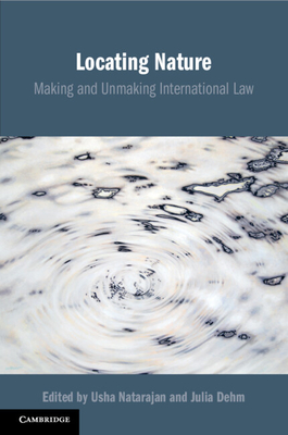 Locating Nature: Making and Unmaking International Law - Natarajan, Usha (Editor), and Dehm, Julia (Editor)