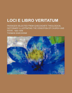 Loci E Libro Veritatum: Passages Selected from Gascoigne's Theological Dictionary Illustrating the Condition of Church and State, 1403-1458 (Classic Reprint)