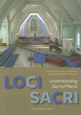 Loci Sacri: Understanding Sacred Places - Coomans, Thomas (Editor), and De Dijn, Herman de (Editor), and De Maeyer, Jan (Editor)