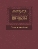 Loci Theologici: Cum Pro Adstruenda Veritate ... Opus Praecilissimun Novem Tomis Comprehensum Denuo ... Curavit Adjectis Notis Ipsius Gerhardi Posthumis a Filio Collectis Paginis Editionis Cottae in Margine Diligenter Notatis; Volume 7