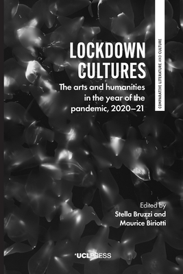 Lockdown Cultures: The Arts and Humanities in the Year of the Pandemic, 2020-21 - Bruzzi, Stella (Editor), and Biriotti, Maurice (Editor), and Caleb, Sam