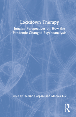 Lockdown Therapy: Jungian Perspectives on How the Pandemic Changed Psychoanalysis - Carpani, Stefano (Editor), and Luci, Monica (Editor)